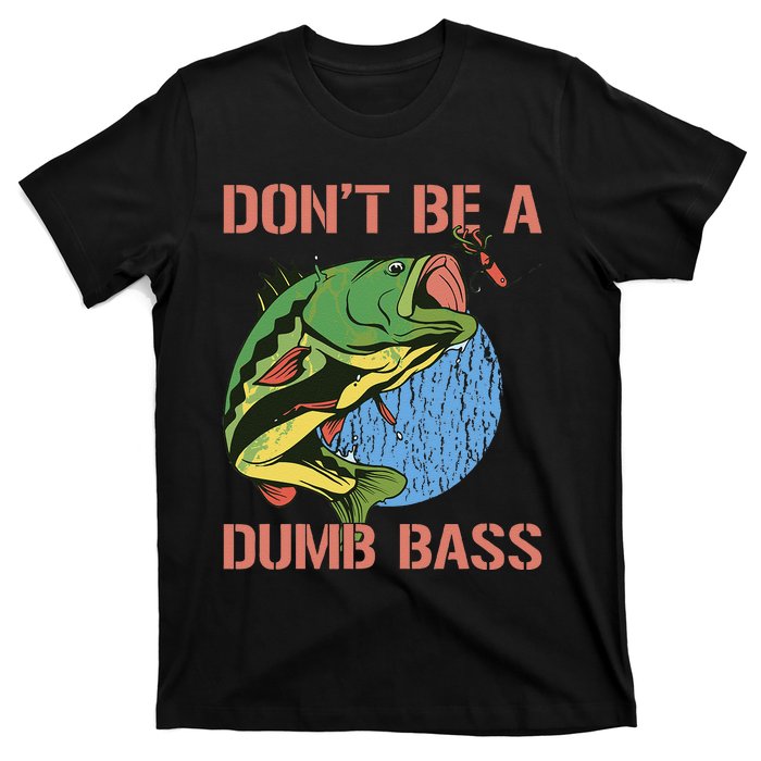 Dont Be A Dumb Bass Funny Fishing Dont Be A Dumb Bass Love T-Shirt