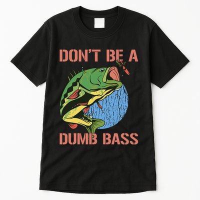 Dont Be A Dumb Bass Funny Fishing Dont Be A Dumb Bass Love Tall T-Shirt