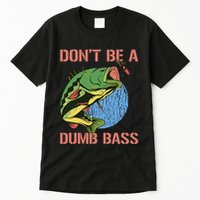 Dont Be A Dumb Bass Funny Fishing Dont Be A Dumb Bass Love Tall T-Shirt