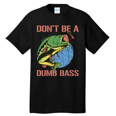 Dont Be A Dumb Bass Funny Fishing Dont Be A Dumb Bass Love Tall T-Shirt