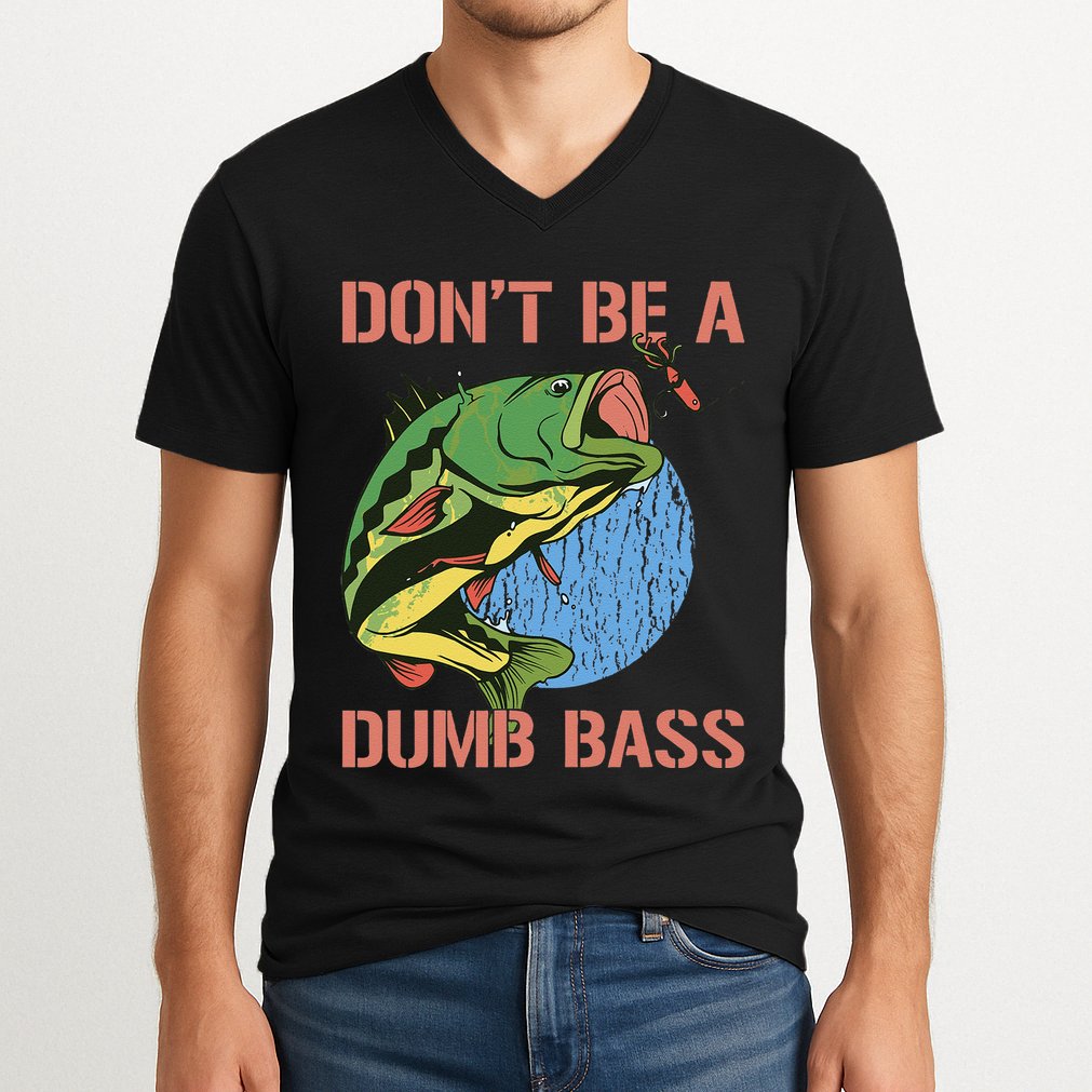 Dont Be A Dumb Bass Funny Fishing Dont Be A Dumb Bass Love V-Neck T-Shirt