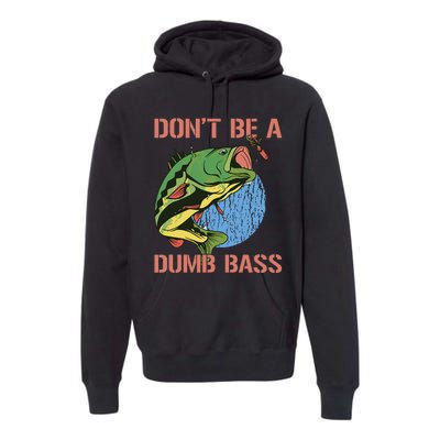 Dont Be A Dumb Bass Funny Fishing Dont Be A Dumb Bass Love Premium Hoodie