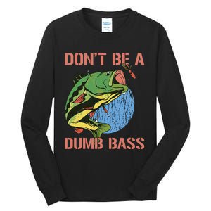 Dont Be A Dumb Bass Funny Fishing Dont Be A Dumb Bass Love Tall Long Sleeve T-Shirt