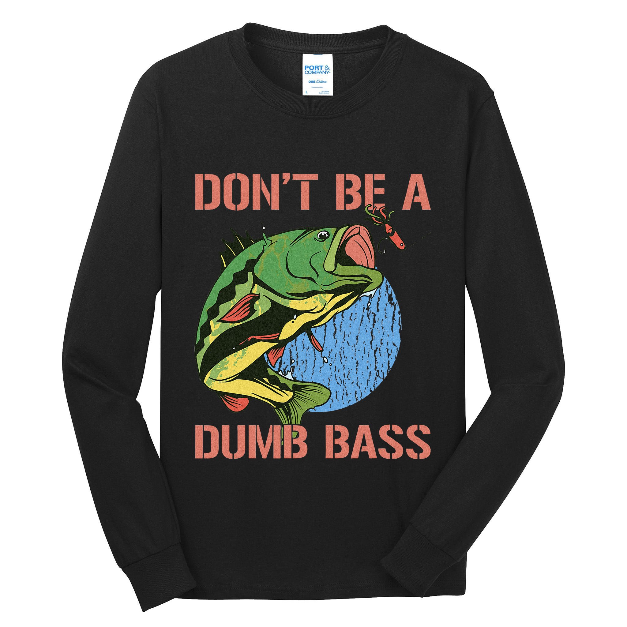 Dont Be A Dumb Bass Funny Fishing Dont Be A Dumb Bass Love Tall Long Sleeve T-Shirt