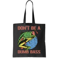 Dont Be A Dumb Bass Funny Fishing Dont Be A Dumb Bass Love Tote Bag