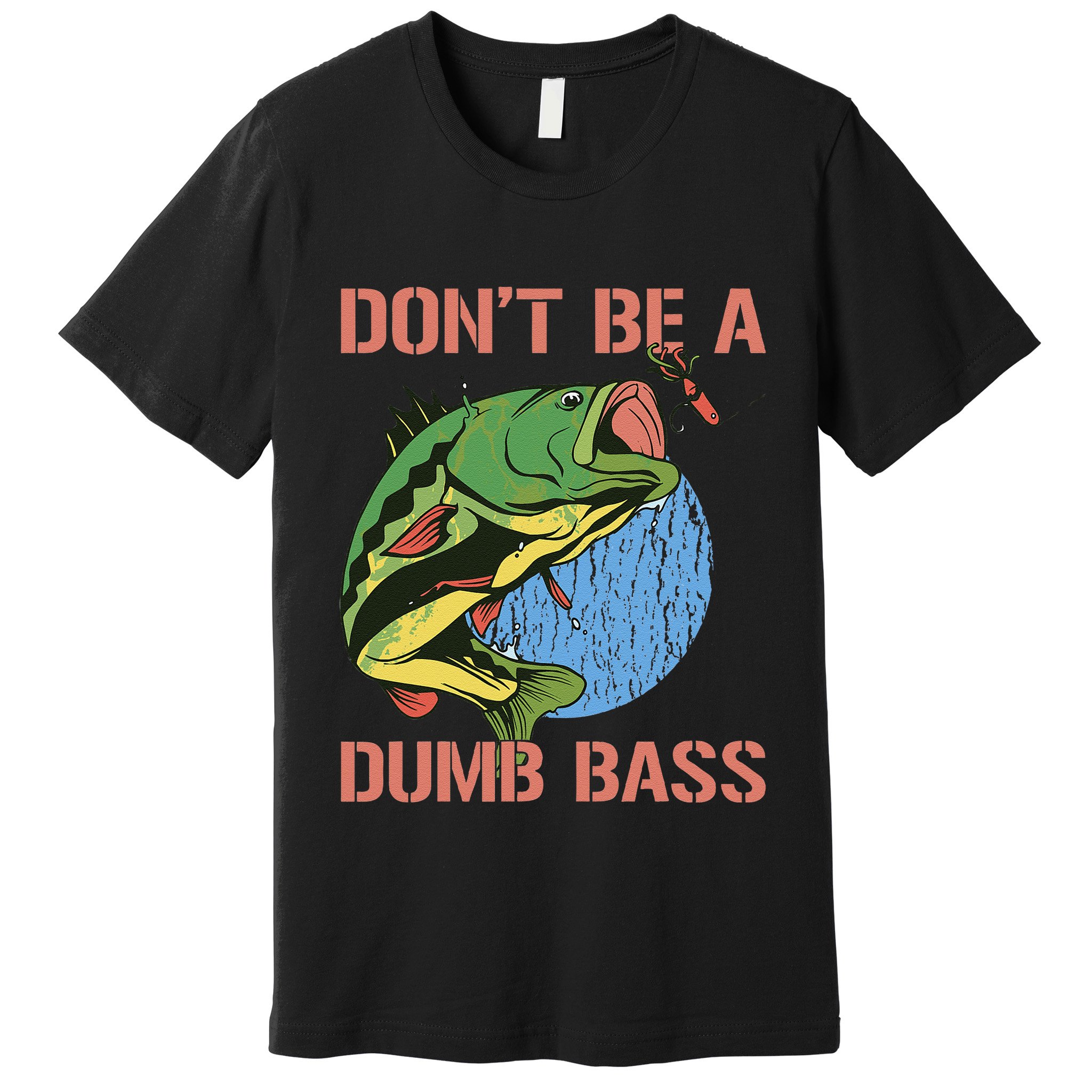 Dont Be A Dumb Bass Funny Fishing Dont Be A Dumb Bass Love Premium T-Shirt