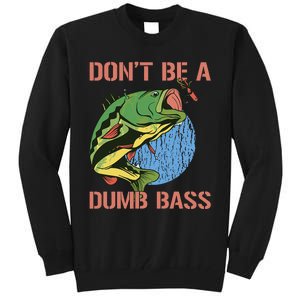 Dont Be A Dumb Bass Funny Fishing Dont Be A Dumb Bass Love Tall Sweatshirt