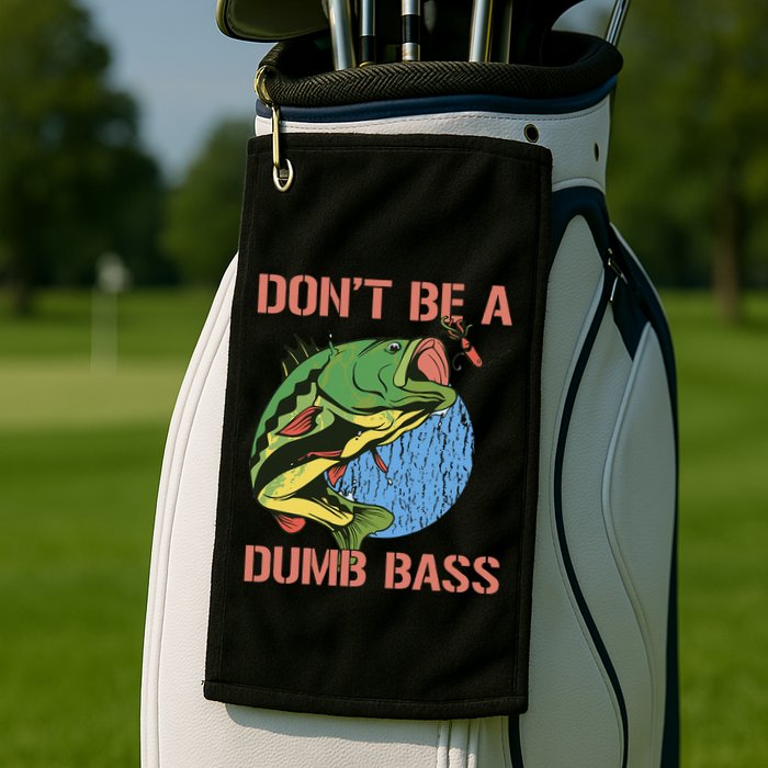 Dont Be A Dumb Bass Funny Fishing Dont Be A Dumb Bass Love Golf Towel