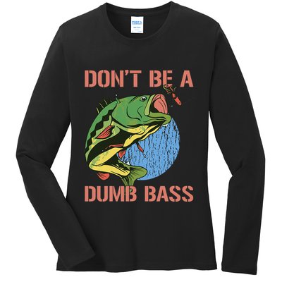 Dont Be A Dumb Bass Funny Fishing Dont Be A Dumb Bass Love Ladies Long Sleeve Shirt