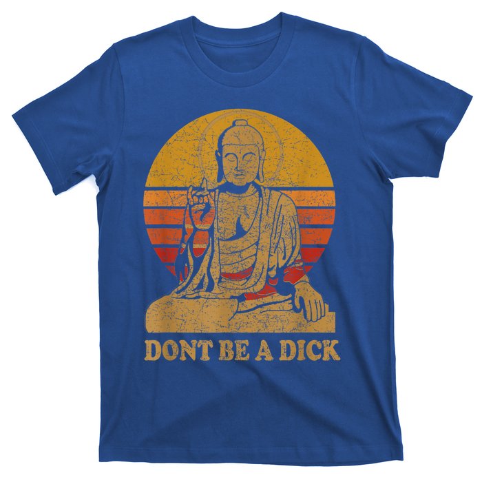 Dont Be A Dick Gift Funny Buddha Gift Vintage Distressed Gift T-Shirt