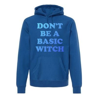 Dont Be A Basic Witch Funny Halloween Funny Gift Premium Hoodie