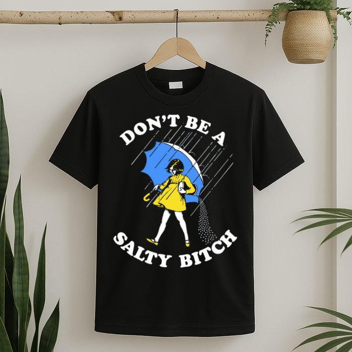 Don't Be A Salty B.i.t.c.h Funny Meme Quote Girl In Rain T-Shirt