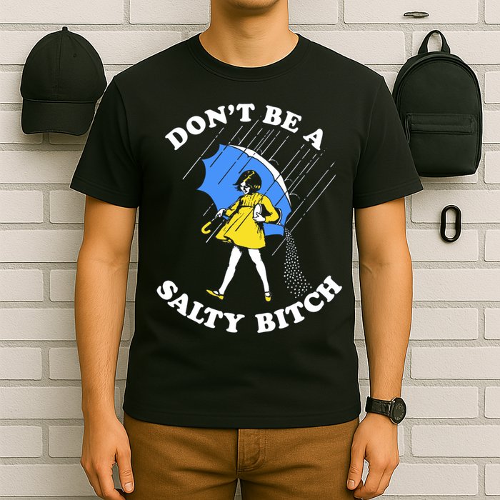 Don't Be A Salty B.i.t.c.h Funny Meme Quote Girl In Rain T-Shirt