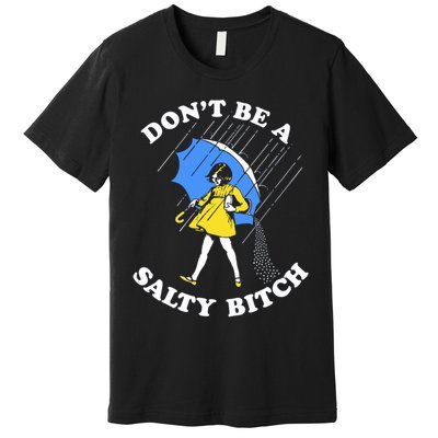 Don't Be A Salty B.i.t.c.h Funny Meme Quote Girl In Rain Premium T-Shirt