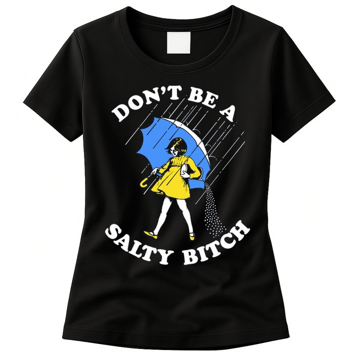 Don't Be A Salty B.i.t.c.h Funny Meme Quote Girl In Rain Womens T-Shirt