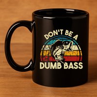 DonT Be A Dumb Bass Funny Fishing Quote Funny Fishing Meme 11oz C Handle Ceramic Mug