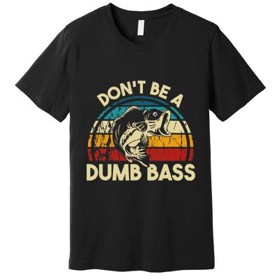 DonT Be A Dumb Bass Funny Fishing Quote Funny Fishing Meme Premium T-Shirt