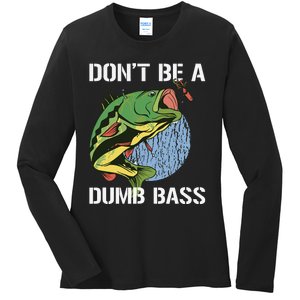 DonT Be A Dumb Bass Funny Fishing Dont Be A Dumb Bass Gift Ladies Long Sleeve Shirt