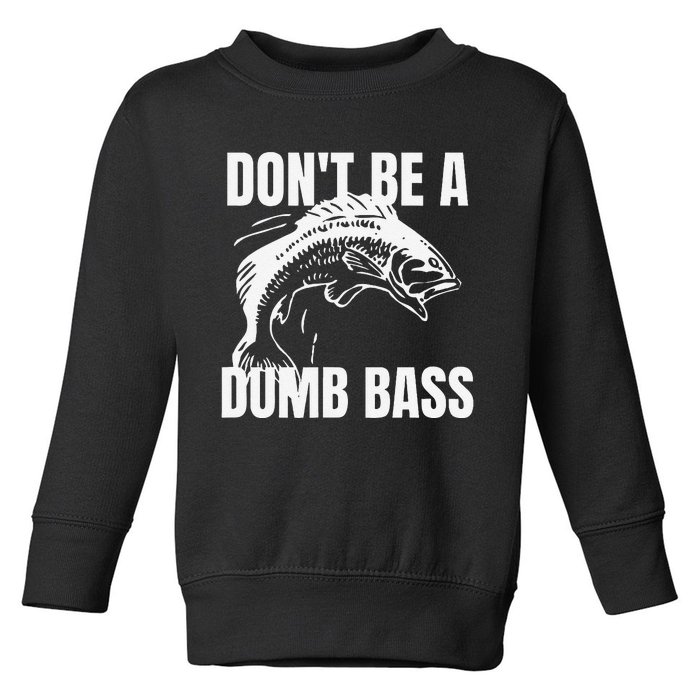 DonT Be A Dumb Bass Bass Fishing Funny Gift Toddler Sweatshirt