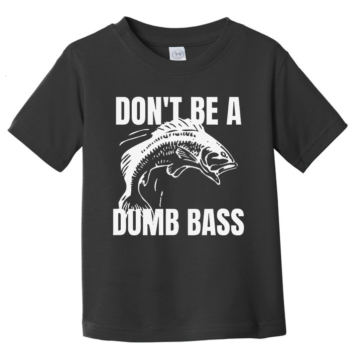 DonT Be A Dumb Bass Bass Fishing Funny Gift Toddler T-Shirt