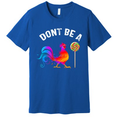 Dont Be A Sucker Funny Cock Rooster Fathers Day Cute Gift Premium T-Shirt