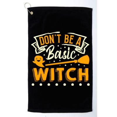 Dont Be A Basic Witch Halloween Spooky Quote Gift Platinum Collection Golf Towel