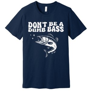 DonT Be A Dumb Bass Funny Fishing Dad Funny Humor Bass Fish Premium T-Shirt