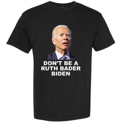 Don’T Be A Ruth Bader Biden Funny Sarcastic Anti Biden Garment-Dyed Heavyweight T-Shirt