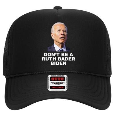 Don’T Be A Ruth Bader Biden Funny Sarcastic Anti Biden High Crown Mesh Back Trucker Hat