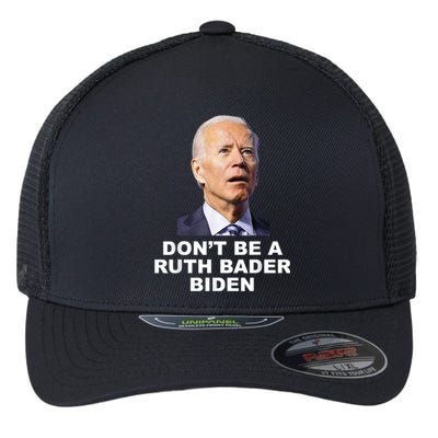 Don’T Be A Ruth Bader Biden Funny Sarcastic Anti Biden Flexfit Unipanel Trucker Cap