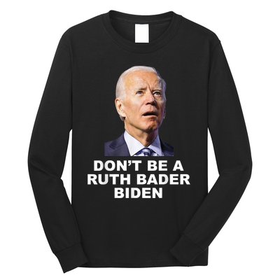 Don’T Be A Ruth Bader Biden Funny Sarcastic Anti Biden Long Sleeve Shirt