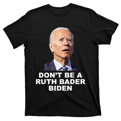 Don’T Be A Ruth Bader Biden Funny Sarcastic Anti Biden T-Shirt