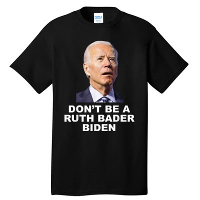 Don’T Be A Ruth Bader Biden Funny Sarcastic Anti Biden Tall T-Shirt