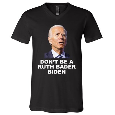 Don’T Be A Ruth Bader Biden Funny Sarcastic Anti Biden V-Neck T-Shirt