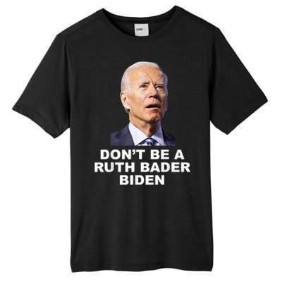 Don’T Be A Ruth Bader Biden Funny Sarcastic Anti Biden Tall Fusion ChromaSoft Performance T-Shirt