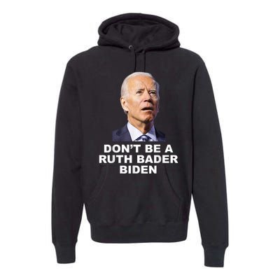 Don’T Be A Ruth Bader Biden Funny Sarcastic Anti Biden Premium Hoodie