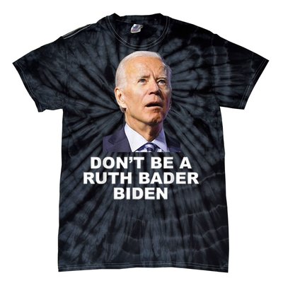 Don’T Be A Ruth Bader Biden Funny Sarcastic Anti Biden Tie-Dye T-Shirt