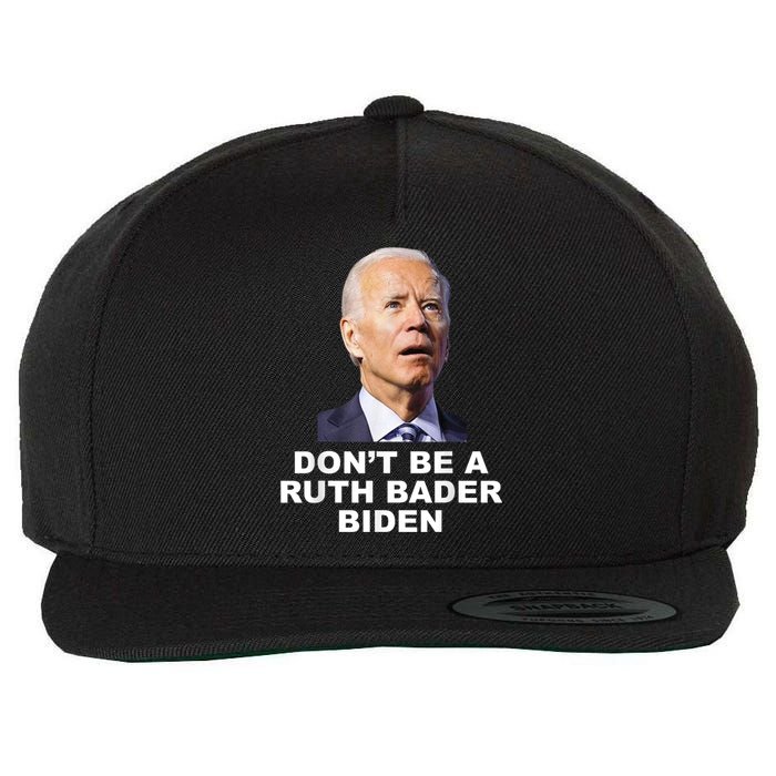 Don’T Be A Ruth Bader Biden Funny Sarcastic Anti Biden Wool Snapback Cap