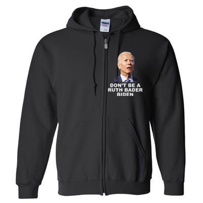 Don’T Be A Ruth Bader Biden Funny Sarcastic Anti Biden Full Zip Hoodie