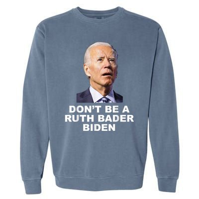 Don’T Be A Ruth Bader Biden Funny Sarcastic Anti Biden Garment-Dyed Sweatshirt