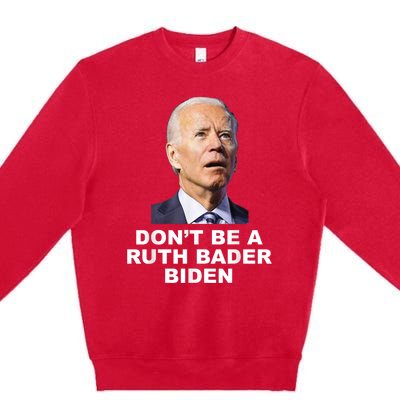 Don’T Be A Ruth Bader Biden Funny Sarcastic Anti Biden Premium Crewneck Sweatshirt