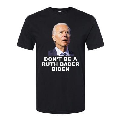 Don’T Be A Ruth Bader Biden Funny Sarcastic Anti Biden Softstyle CVC T-Shirt