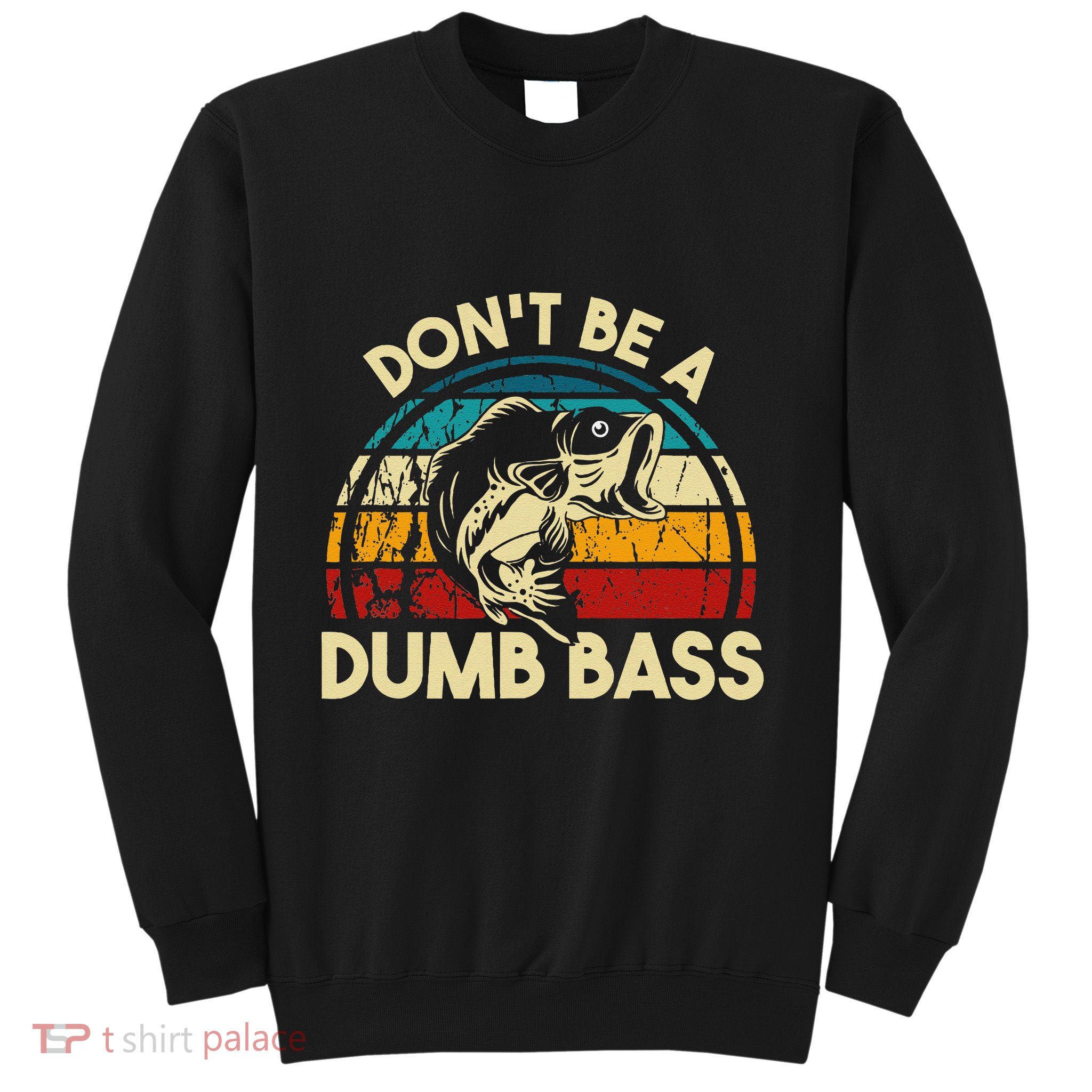 DonT Be A Dumb Bass Funny Fishing Quote Funny Fishing Meme Sweatshirt