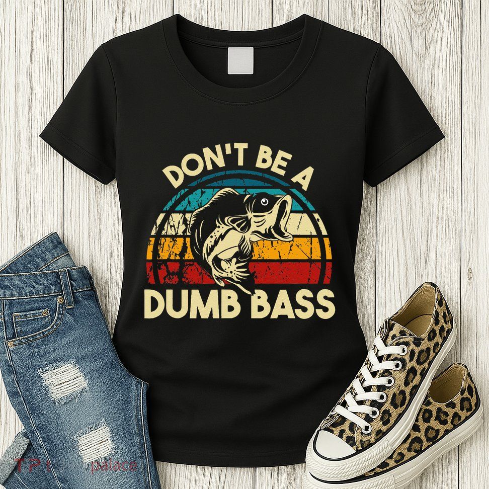 DonT Be A Dumb Bass Funny Fishing Quote Funny Fishing Meme Womens T-Shirt