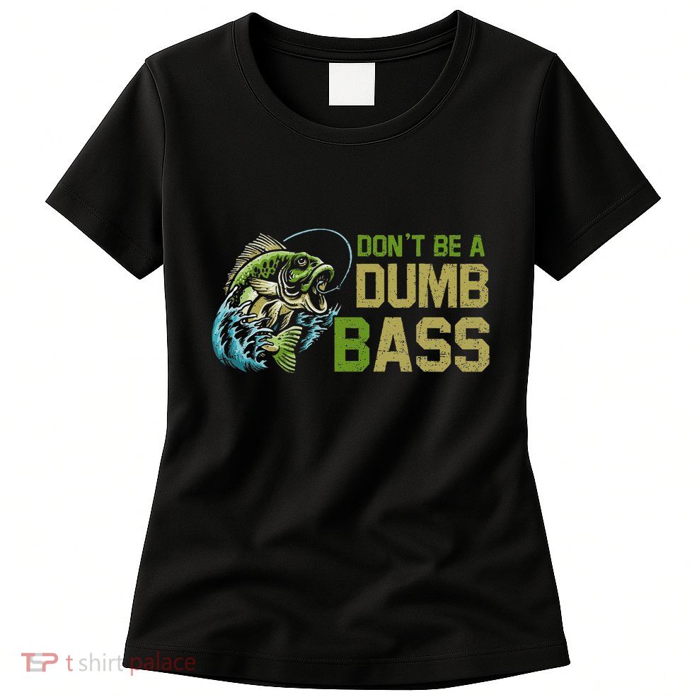 DonT Be A Dumb Bass Fishing Funny Fisherman Saying Joke Womens T-Shirt
