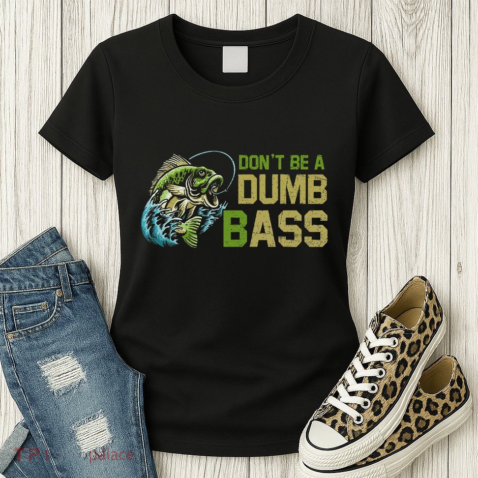 DonT Be A Dumb Bass Fishing Funny Fisherman Saying Joke Womens T-Shirt