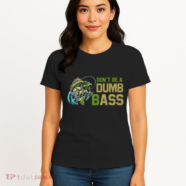 DonT Be A Dumb Bass Fishing Funny Fisherman Saying Joke Womens T-Shirt