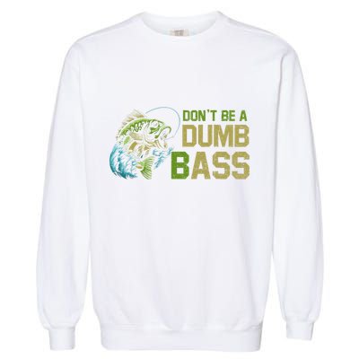 DonT Be A Dumb Bass Fishing Funny Fisherman Saying Joke Garment-Dyed Sweatshirt