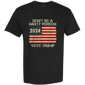 Don’t Be A Nasty Person Vote Trump 2024 USA Flag Garment-Dyed Heavyweight T-Shirt