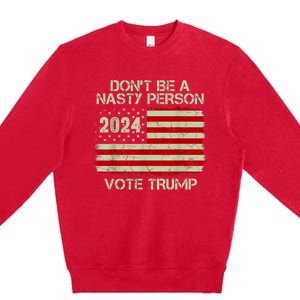 Don’t Be A Nasty Person Vote Trump 2024 USA Flag Premium Crewneck Sweatshirt